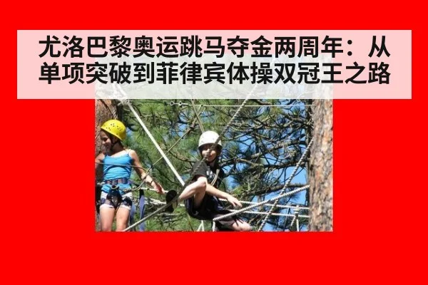 尤洛巴黎奥运跳马夺金两周年:从单项突破到菲律宾体操双冠王之路